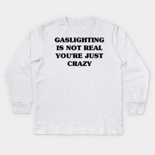 Gaslighting Is Not Real You're Just Crazy Kids Long Sleeve T-Shirt